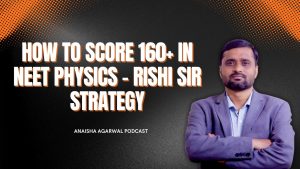 How to Score 160+ in NEET Physics – Rishi Sir Strategy