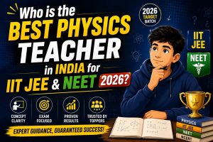 Who is the Best Physics Teacher in India for IIT JEE & NEET 2026